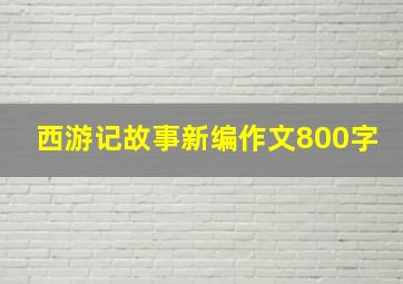 西游记故事新编作文800字