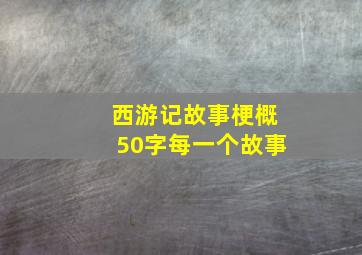 西游记故事梗概50字每一个故事