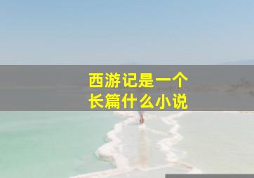 西游记是一个长篇什么小说