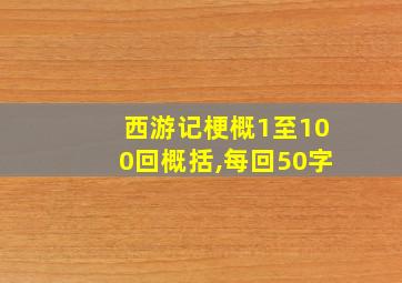 西游记梗概1至100回概括,每回50字