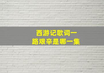 西游记歌词一路艰辛是哪一集