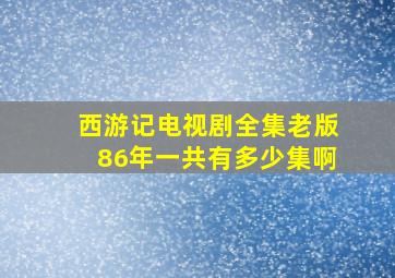 西游记电视剧全集老版86年一共有多少集啊