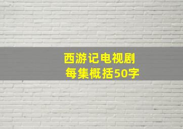 西游记电视剧每集概括50字