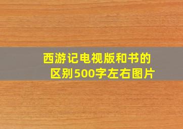 西游记电视版和书的区别500字左右图片