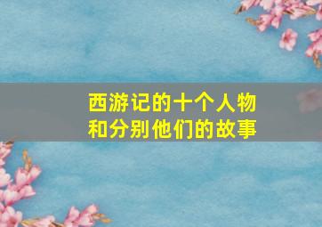 西游记的十个人物和分别他们的故事