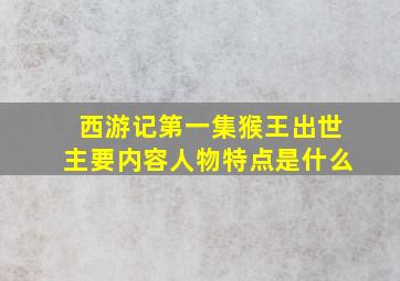 西游记第一集猴王出世主要内容人物特点是什么