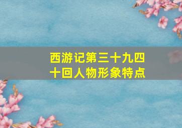 西游记第三十九四十回人物形象特点