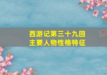 西游记第三十九回主要人物性格特征