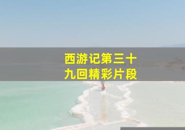 西游记第三十九回精彩片段