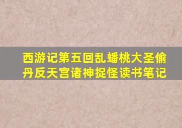 西游记第五回乱蟠桃大圣偷丹反天宫诸神捉怪读书笔记