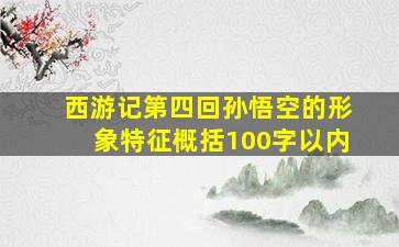 西游记第四回孙悟空的形象特征概括100字以内