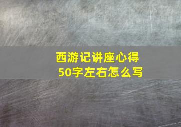 西游记讲座心得50字左右怎么写