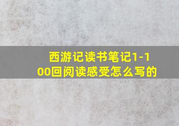 西游记读书笔记1-100回阅读感受怎么写的