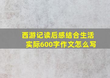 西游记读后感结合生活实际600字作文怎么写