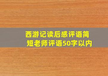 西游记读后感评语简短老师评语50字以内