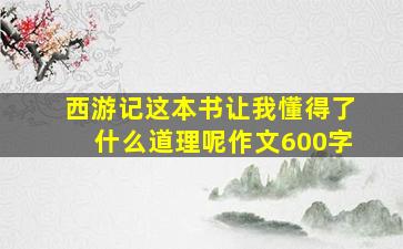 西游记这本书让我懂得了什么道理呢作文600字