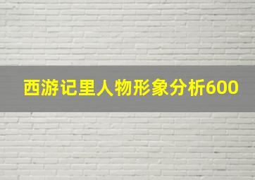 西游记里人物形象分析600