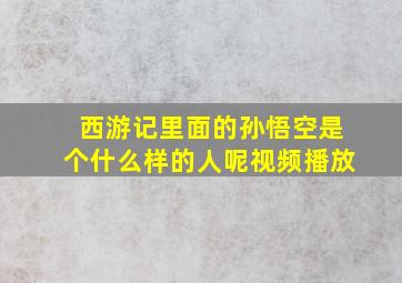 西游记里面的孙悟空是个什么样的人呢视频播放