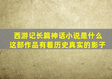 西游记长篇神话小说是什么这部作品有着历史真实的影子