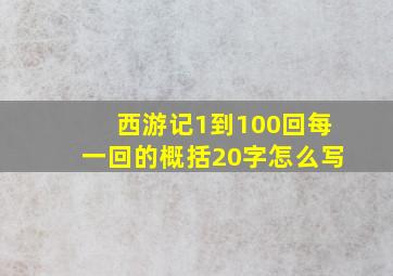 西游记1到100回每一回的概括20字怎么写