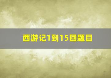 西游记1到15回题目