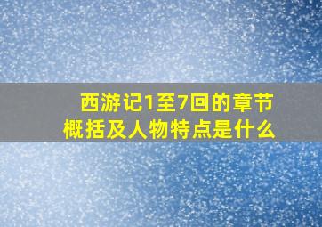 西游记1至7回的章节概括及人物特点是什么