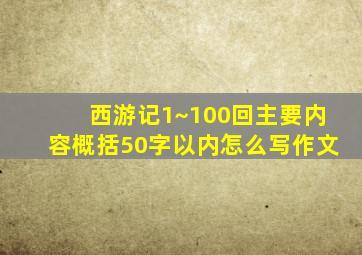 西游记1~100回主要内容概括50字以内怎么写作文