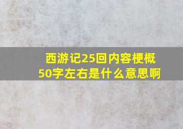 西游记25回内容梗概50字左右是什么意思啊