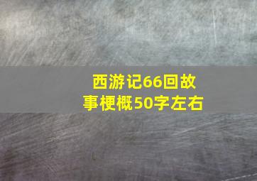 西游记66回故事梗概50字左右