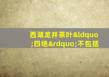 西湖龙井茶叶“四绝”不包括