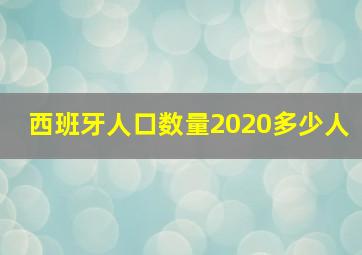 西班牙人口数量2020多少人