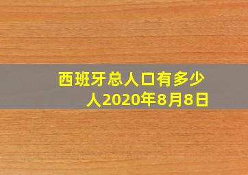 西班牙总人口有多少人2020年8月8日