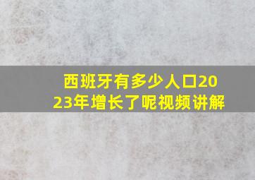 西班牙有多少人口2023年增长了呢视频讲解