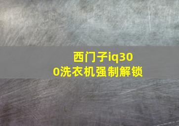 西门子iq300洗衣机强制解锁