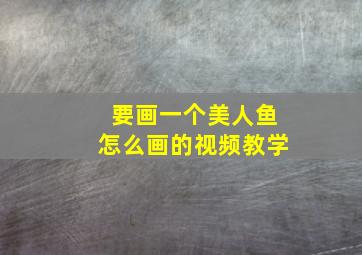 要画一个美人鱼怎么画的视频教学