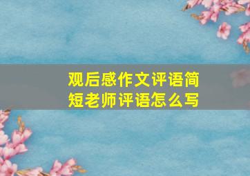 观后感作文评语简短老师评语怎么写