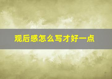 观后感怎么写才好一点