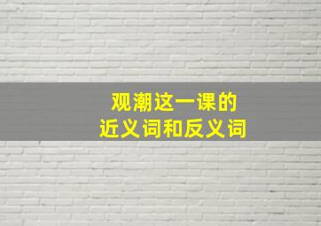 观潮这一课的近义词和反义词