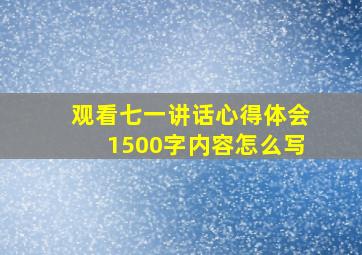 观看七一讲话心得体会1500字内容怎么写