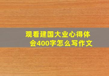 观看建国大业心得体会400字怎么写作文