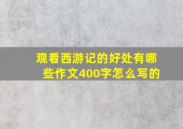 观看西游记的好处有哪些作文400字怎么写的