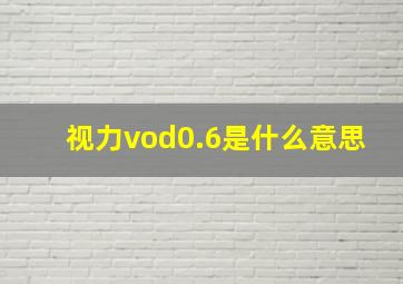 视力vod0.6是什么意思