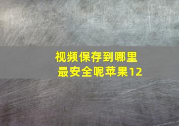 视频保存到哪里最安全呢苹果12