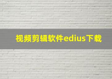 视频剪辑软件edius下载