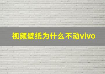 视频壁纸为什么不动vivo