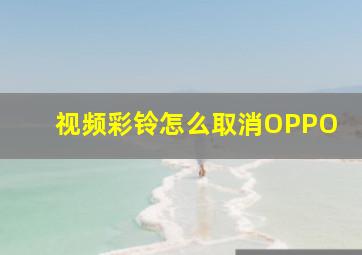 视频彩铃怎么取消OPPO