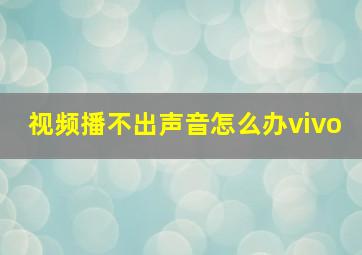 视频播不出声音怎么办vivo