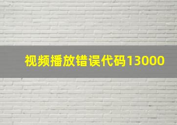 视频播放错误代码13000