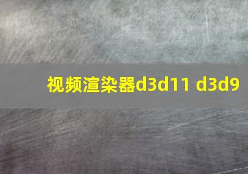 视频渲染器d3d11 d3d9