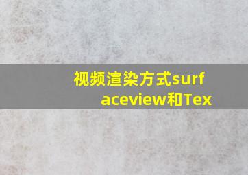 视频渲染方式surfaceview和Tex